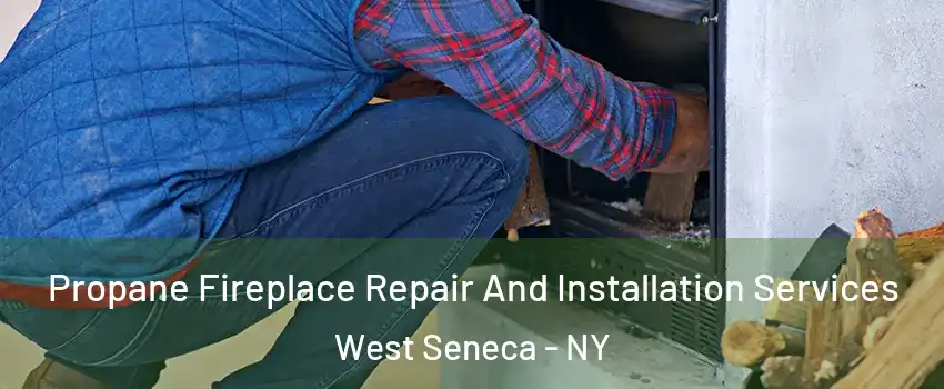  Propane Fireplace Repair And Installation Services West Seneca - NY