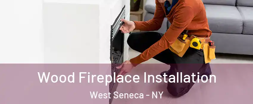  Wood Fireplace Installation West Seneca - NY