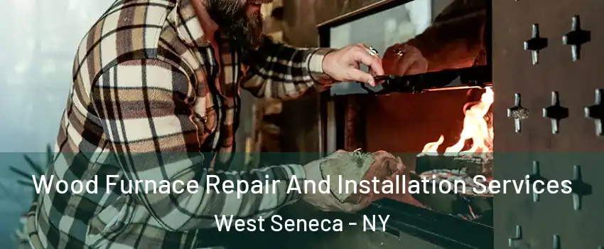  Wood Furnace Repair And Installation Services West Seneca - NY
